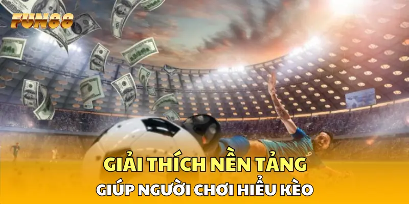 Giải thích nền tảng giúp người chơi hiểu kèo Giải thích nền tảng giúp người chơi hiểu kèo
