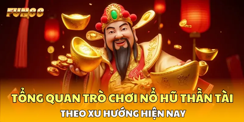 Tổng quan trò chơi nổ hũ Thần Tài theo xu hướng hiện nay Tổng quan trò chơi nổ hũ Thần Tài theo xu hướng hiện nay